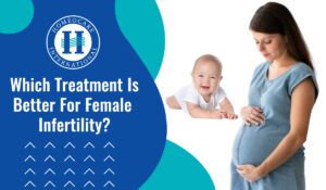 Read more about the article Which treatment is better for female infertility?